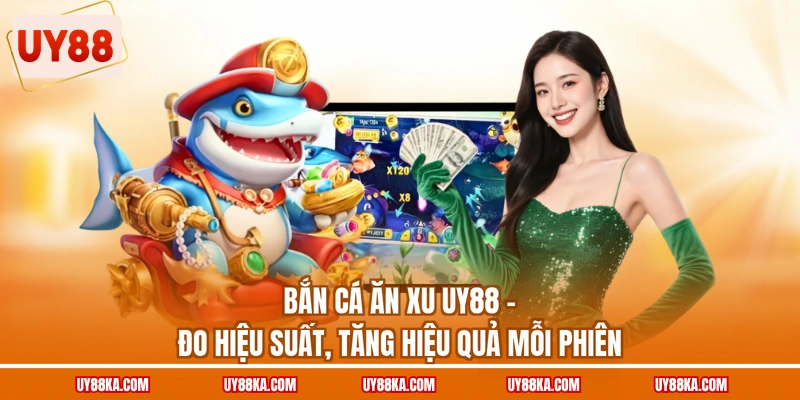 Bắn Cá Ăn Xu UY88 – Đo Hiệu Suất, Tăng Hiệu Quả Mỗi Phiên 1 Bắn Cá Ăn Xu UY88 – Đo Hiệu Suất, Tăng Hiệu Quả Mỗi Phiên