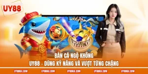 Bắn Cá Ngộ Không UY88 – Dùng Kỹ Năng Và Vượt Từng Chặng