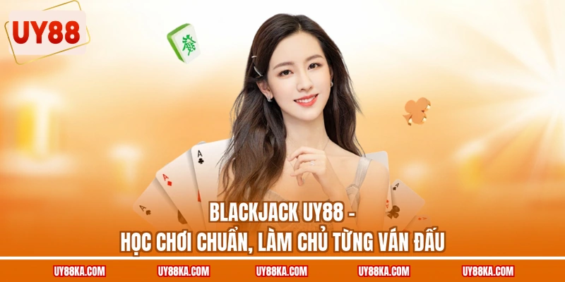 Blackjack UY88 – Học Chơi Chuẩn, Làm Chủ Từng Ván Đấu 1 Blackjack UY88 – Học Chơi Chuẩn, Làm Chủ Từng Ván Đấu