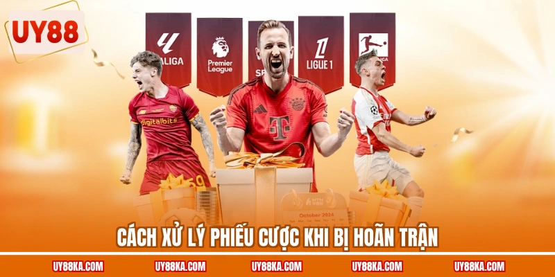 Cách xử lý phiếu cược khi bị hoãn trận