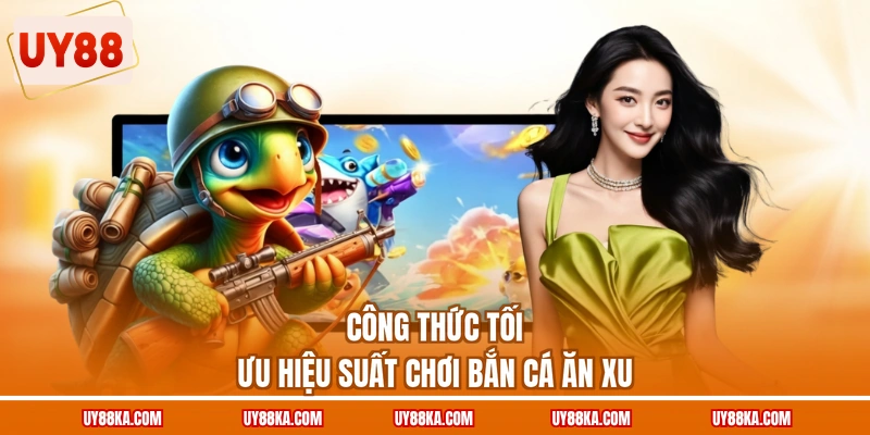 Bắn Cá Ăn Xu UY88 – Đo Hiệu Suất, Tăng Hiệu Quả Mỗi Phiên 3 Công thức tối ưu hiệu suất chơi bắn cá ăn xu