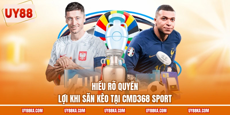 CMD368 Sport UY88 – Biên Tỷ Lệ Và Hạn Mức Đặt Cược 2 Hiểu rõ quyền lợi khi săn kèo tại CMD368 Sport