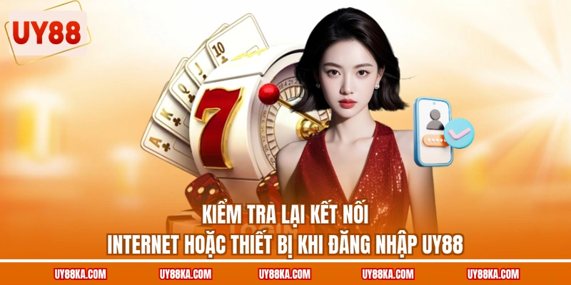Quy Trình Đăng Nhập UY88 Trong 2 Phút, Không Phát Sinh Lỗi 2 Kiểm tra lại kết nối internet hoặc thiết bị khi đăng nhập UY88