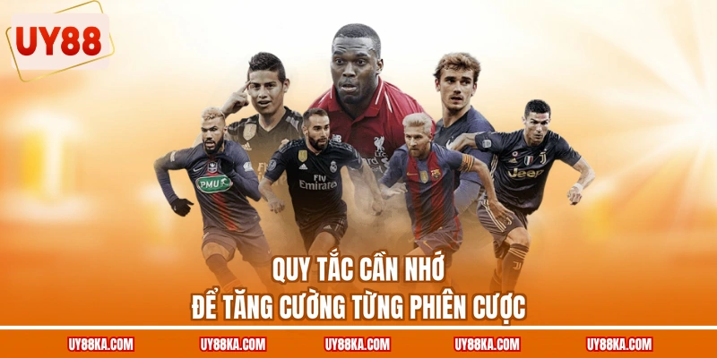 Quy tắc cần nhớ để tăng cường từng phiên cược