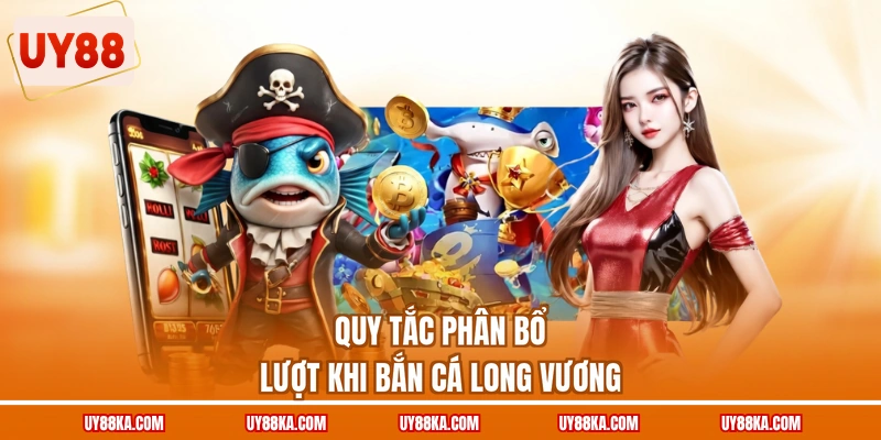 Bắn Cá Long Vương UY88 – Chọn Ghế Và Phối Hợp Trên Bàn 3 Quy tắc phân bổ lượt khi bắn cá long vương