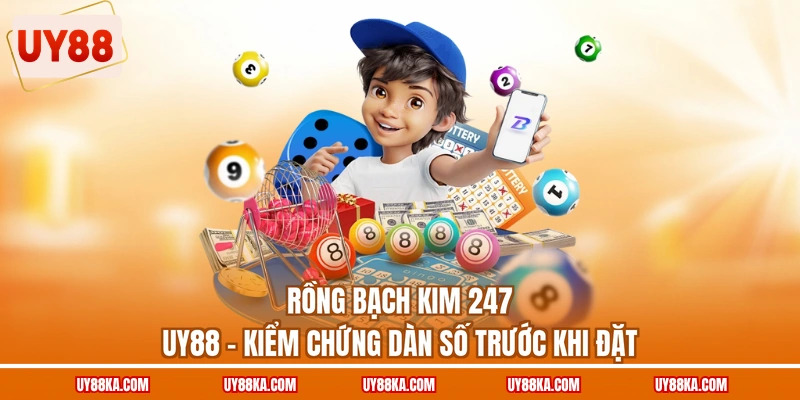 Rồng Bạch Kim 247 UY88 – Kiểm Chứng Dàn Số Trước Khi Đặt 1 Rồng Bạch Kim 247 UY88 – Kiểm Chứng Dàn Số Trước Khi Đặt