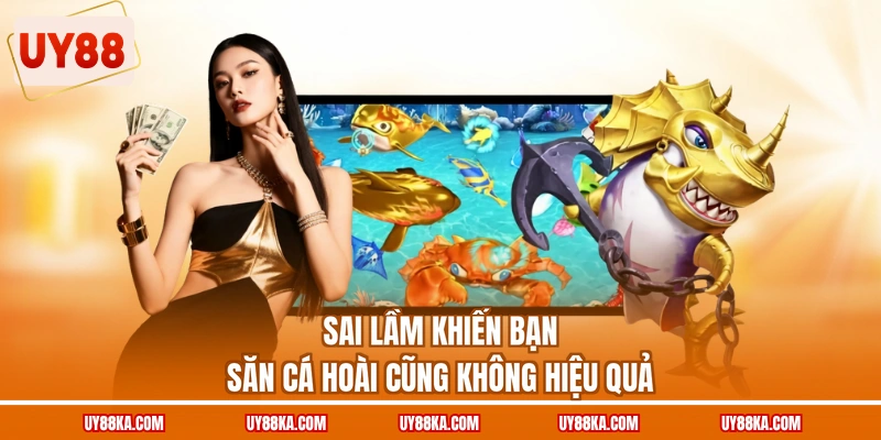 Bắn Cá Ăn Xu UY88 – Đo Hiệu Suất, Tăng Hiệu Quả Mỗi Phiên 4 Sai lầm khiến bạn săn cá hoài cũng không hiệu quả