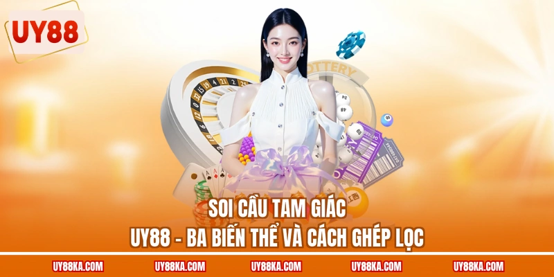 Soi Cầu Tam Giác UY88 – Ba Biến Thể Và Cách Ghép Lọc 1 Soi Cầu Tam Giác UY88 – Ba Biến Thể Và Cách Ghép Lọc