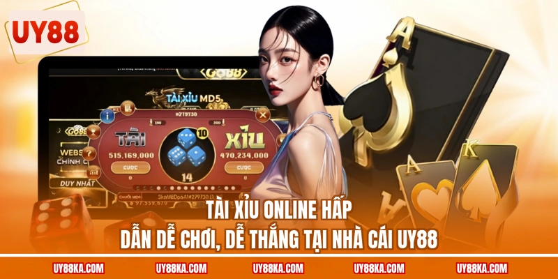 Tài Xỉu Online Hấp Dẫn Dễ Chơi, Dễ Thắng Tại Nhà Cái UY88