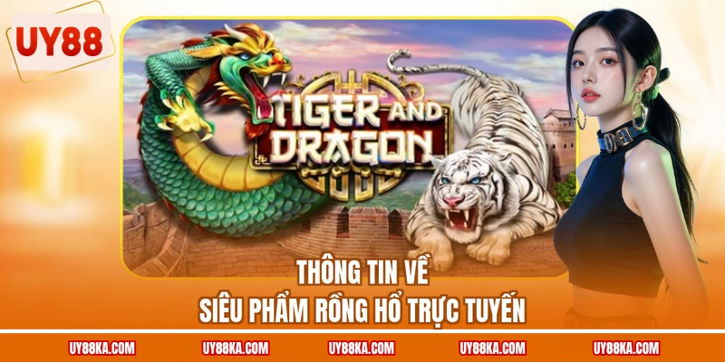 Thông tin về siêu phẩm Rồng Hổ trực tuyến