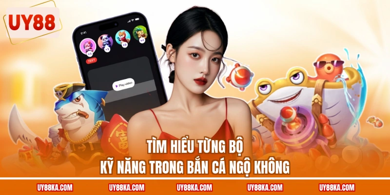Bắn Cá Ngộ Không UY88 – Dùng Kỹ Năng Và Vượt Từng Chặng 2 Tìm hiểu từng bộ kỹ năng trong bắn cá ngộ không